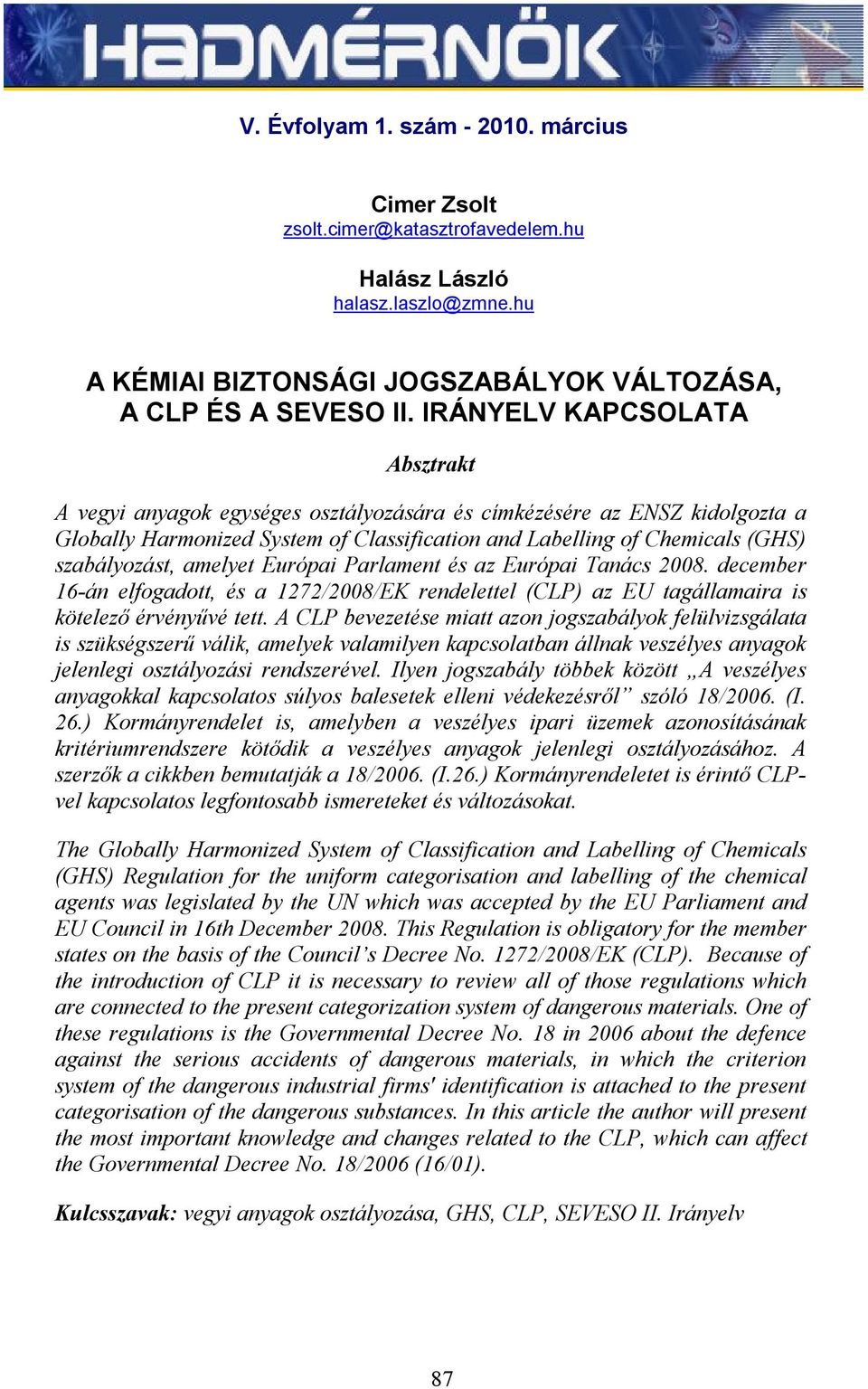 amelyet Európai Parlament és az Európai Tanács 2008. december 16-án elfogadott, és a 1272/2008/EK rendelettel (CLP) az EU tagállamaira is kötelező érvényűvé tett.