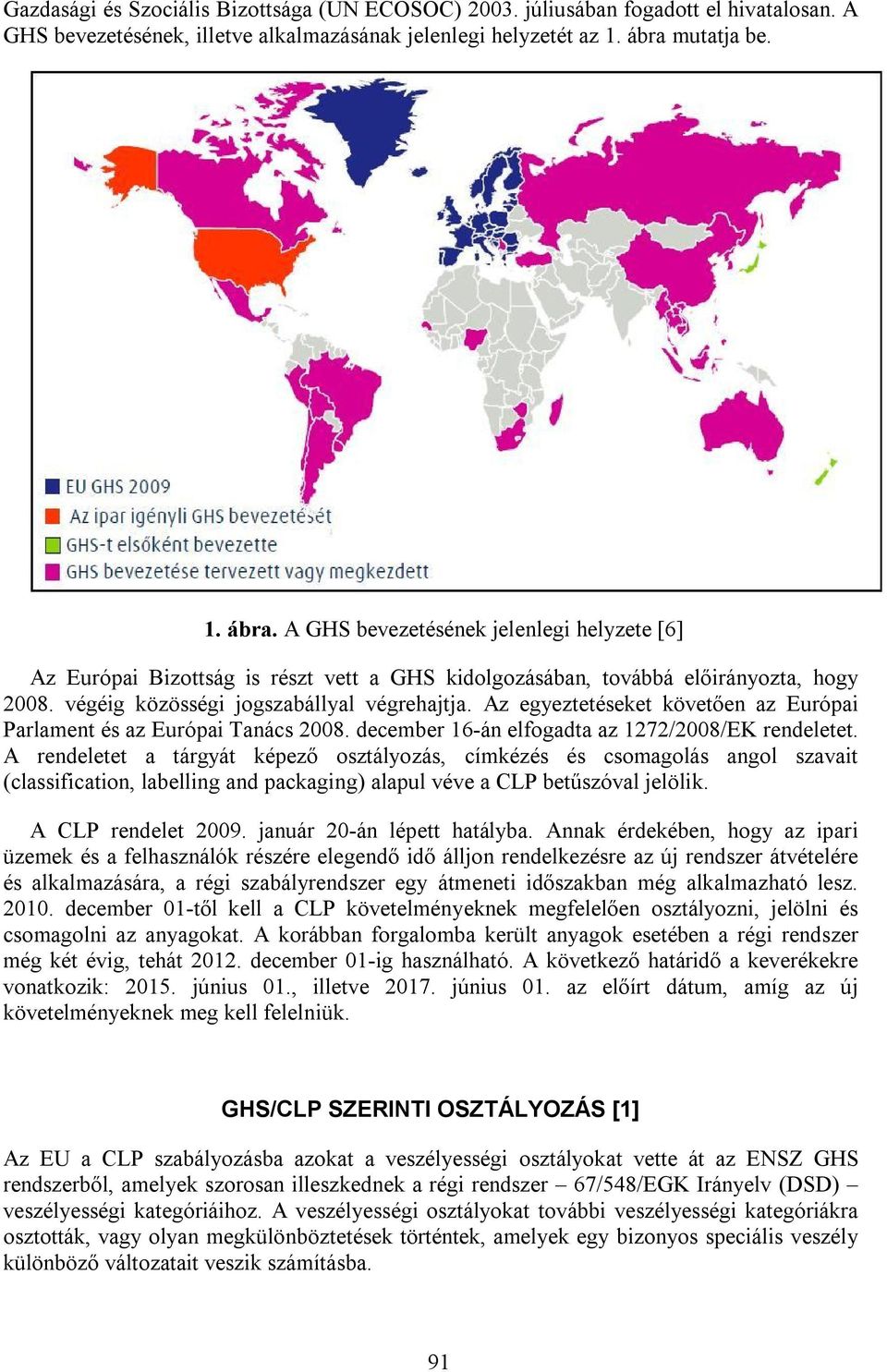 Az egyeztetéseket követően az Európai Parlament és az Európai Tanács 2008. december 16-án elfogadta az 1272/2008/EK rendeletet.