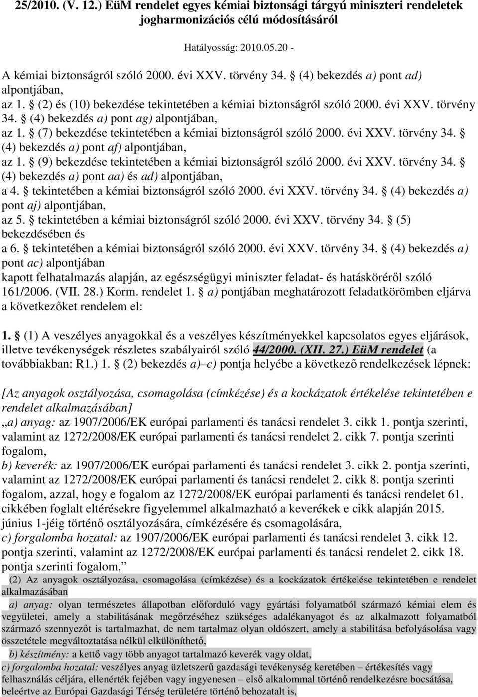 (7) bekezdése tekintetében a kémiai biztonságról szóló 2000. évi XXV. törvény 34. (4) bekezdés a) pont af) alpontjában, az 1. (9) bekezdése tekintetében a kémiai biztonságról szóló 2000. évi XXV. törvény 34. (4) bekezdés a) pont aa) és ad) alpontjában, a 4.