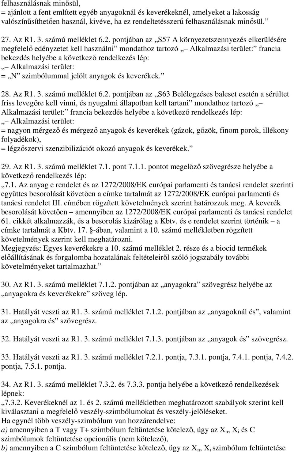 pontjában az S57 A környezetszennyezés elkerülésére megfelelı edényzetet kell használni mondathoz tartozó Alkalmazási terület: francia bekezdés helyébe a következı rendelkezés lép: Alkalmazási