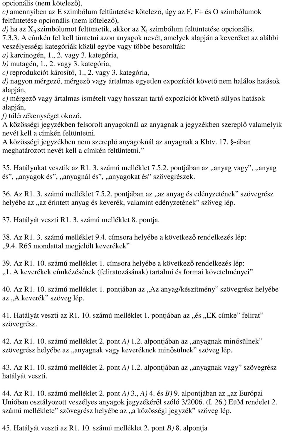 3. A címkén fel kell tüntetni azon anyagok nevét, amelyek alapján a keveréket az alábbi veszélyességi kategóriák közül egybe vagy többe besorolták: a) karcinogén, 1., 2. vagy 3.