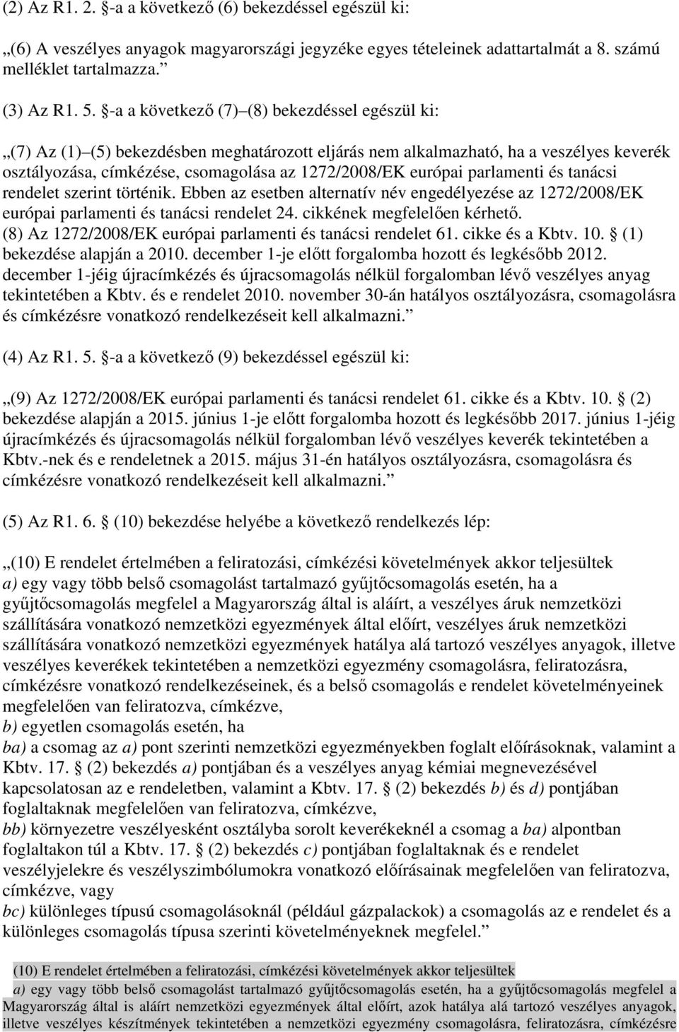 parlamenti és tanácsi rendelet szerint történik. Ebben az esetben alternatív név engedélyezése az 1272/2008/EK európai parlamenti és tanácsi rendelet 24. cikkének megfelelıen kérhetı.