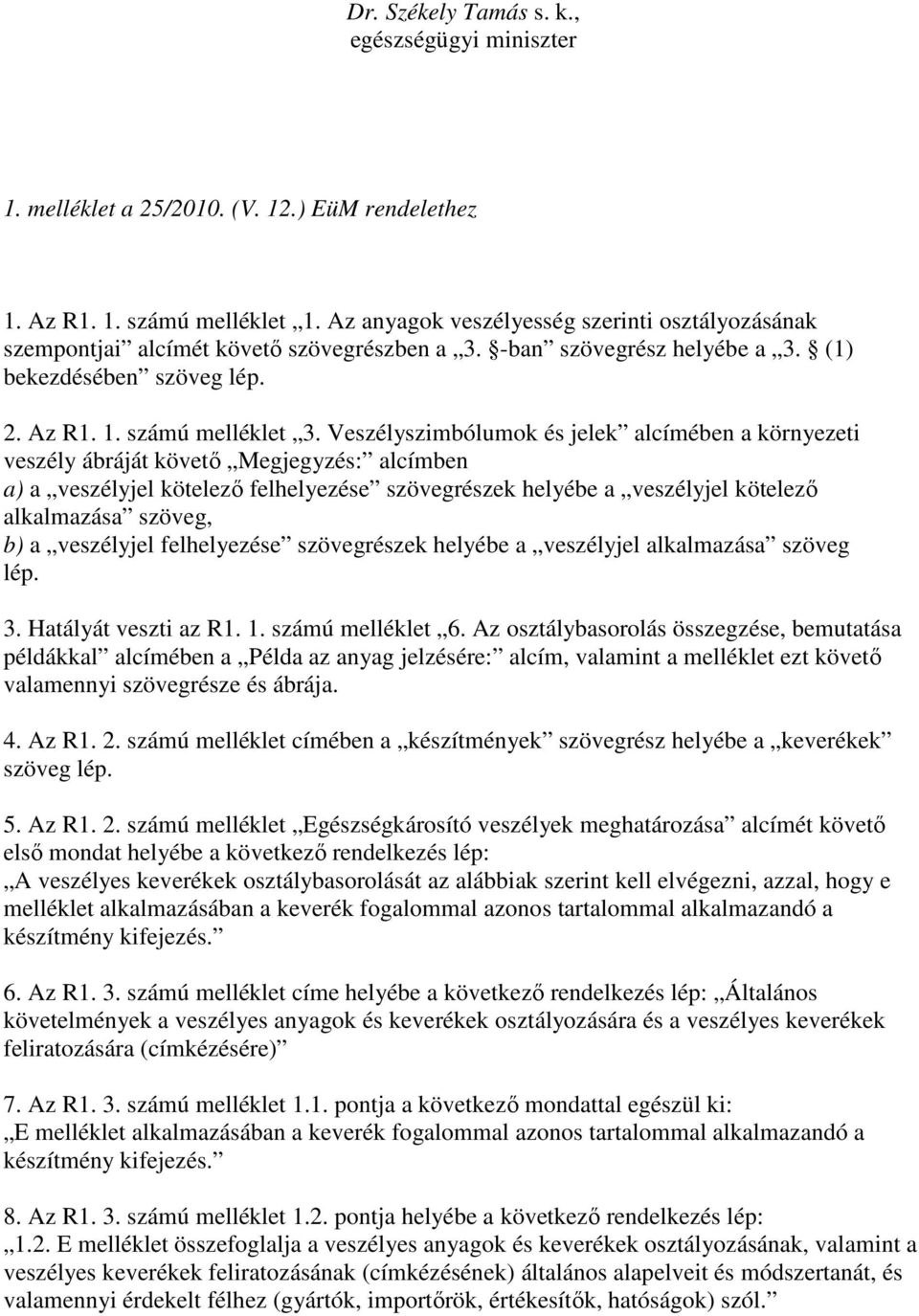 Veszélyszimbólumok és jelek alcímében a környezeti veszély ábráját követı Megjegyzés: alcímben a) a veszélyjel kötelezı felhelyezése szövegrészek helyébe a veszélyjel kötelezı alkalmazása szöveg, b)