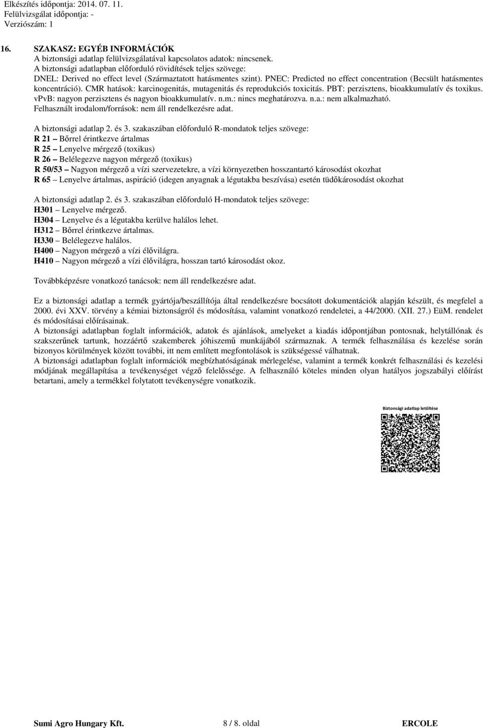 PNEC: Predicted no effect concentration (Becsült hatásmentes koncentráció). CMR hatások: karcinogenitás, mutagenitás és reprodukciós toxicitás. PBT: perzisztens, bioakkumulatív és toxikus.