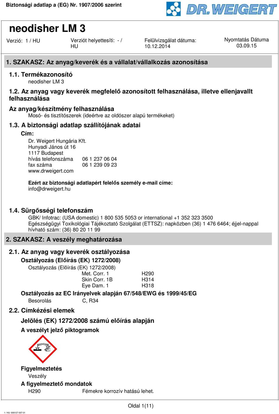 A biztonsági adatlap szállítójának adatai Cím: Dr. Weigert Hungária Kft. Hunyadi János út 16 1117 Budapest hívás telefonszáma 06 1 237 06 04 fax száma 06 1 239 09 23 www.drweigert.