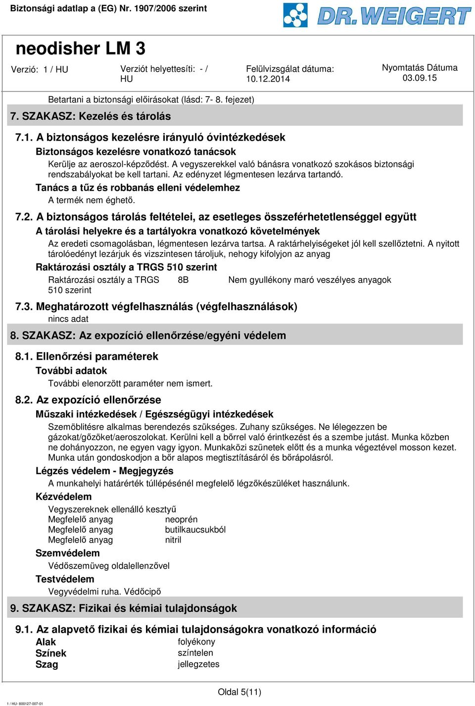 A vegyszerekkel való bánásra vonatkozó szokásos biztonsági rendszabályokat be kell tartani. Az edényzet légmentesen lezárva tartandó. Tanács a tűz és robbanás elleni védelemhez A termék nem éghető. 7.