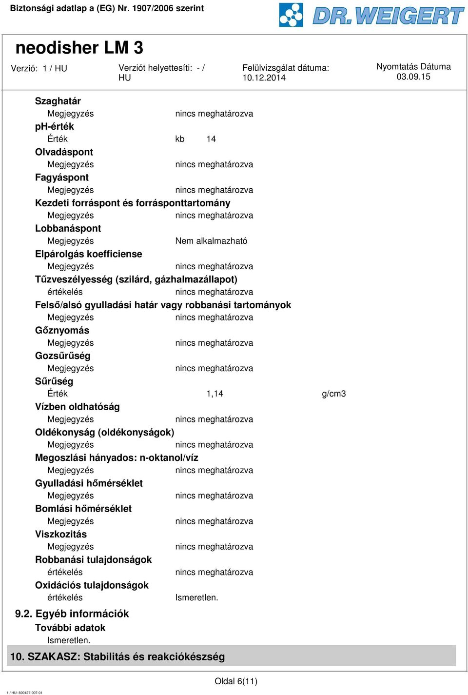 Vízben oldhatóság Oldékonyság (oldékonyságok) Megoszlási hányados: n-oktanol/víz Gyulladási hőmérséklet Bomlási hőmérséklet Viszkozitás Robbanási