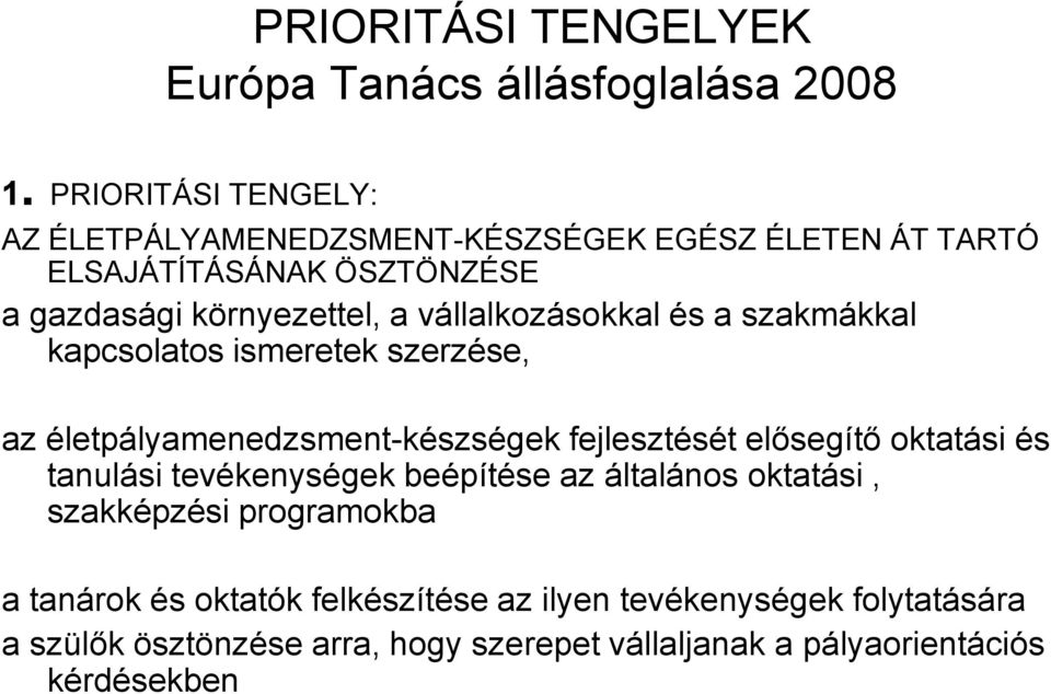 vállalkozásokkal és a szakmákkal kapcsolatos ismeretek szerzése, az életpályamenedzsment-készségek fejlesztését elősegítő oktatási és