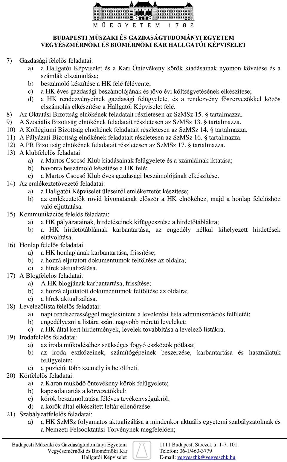 8) Az Oktatási Bizottság elnökének feladatait részletesen az SzMSz 15. tartalmazza. 9) A Szociális Bizottság elnökének feladatait részletesen az SzMSz 13. tartalmazza. 10) A Kollégiumi Bizottság elnökének feladatait részletesen az SzMSz 14.