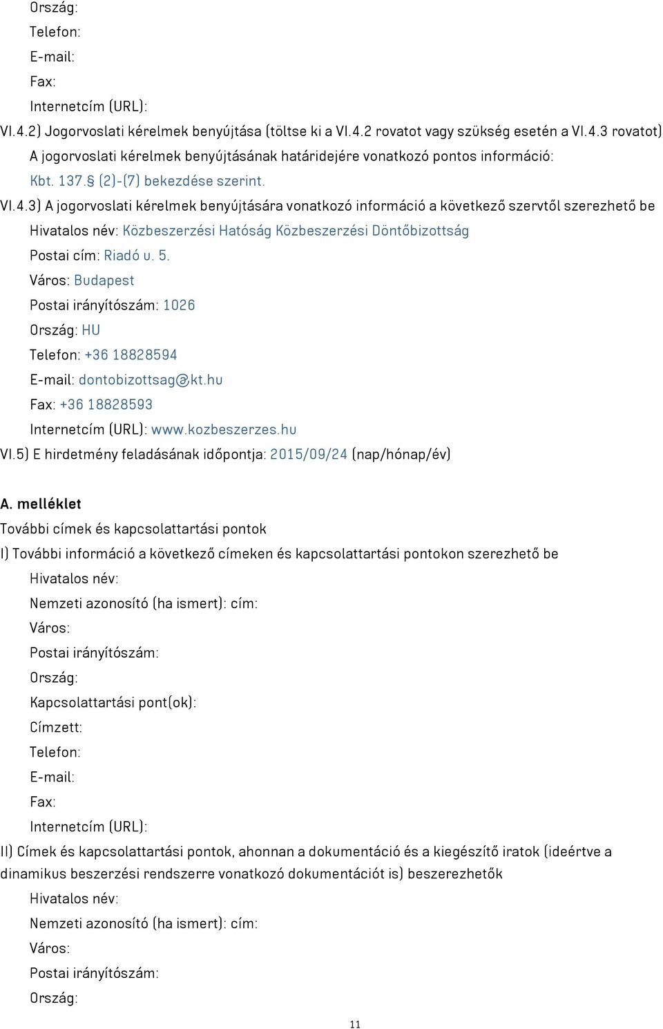 3) A jogorvoslati kérelmek benyújtására vonatkozó információ a következő szervtől szerezhető be Hivatalos név: Közbeszerzési Hatóság Közbeszerzési Döntőbizottság Postai cím: Riadó u. 5.