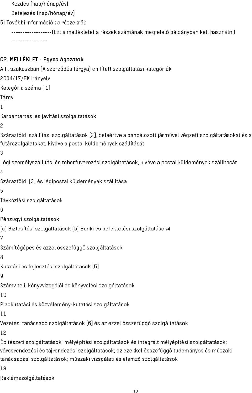 szakaszban (A szerződés tárgya) említett szolgáltatási kategóriák 2004/17/EK irányelv Kategória száma [ 1] Tárgy 1 Karbantartási és javítási szolgáltatások 2 Szárazföldi szállítási szolgáltatások