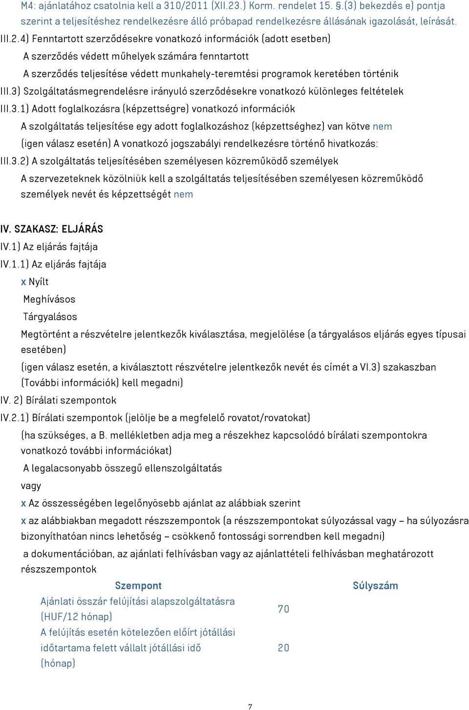 .) Korm. rendelet 15..(3) bekezdés e) pontja szerint a teljesítéshez rendelkezésre álló próbapad rendelkezésre állásának igazolását, leírását. III.2.