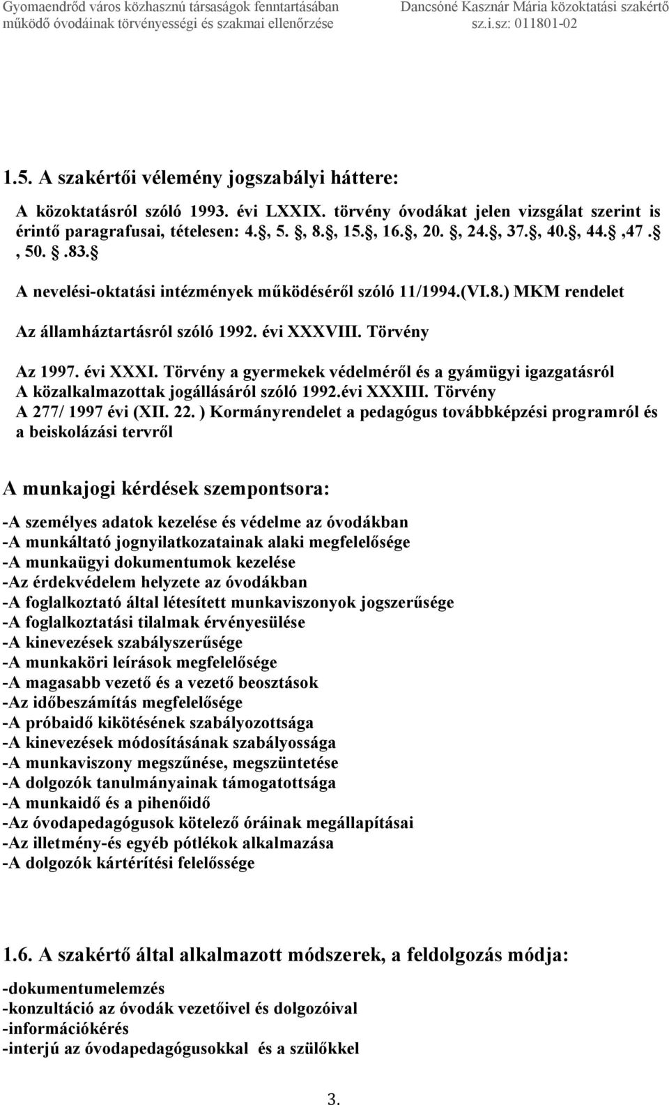 Törvény a gyermekek védelméről és a gyámügyi igazgatásról A közalkalmazottak jogállásáról szóló 1992.évi XXXIII. Törvény A 277/ 1997 évi (XII. 22.