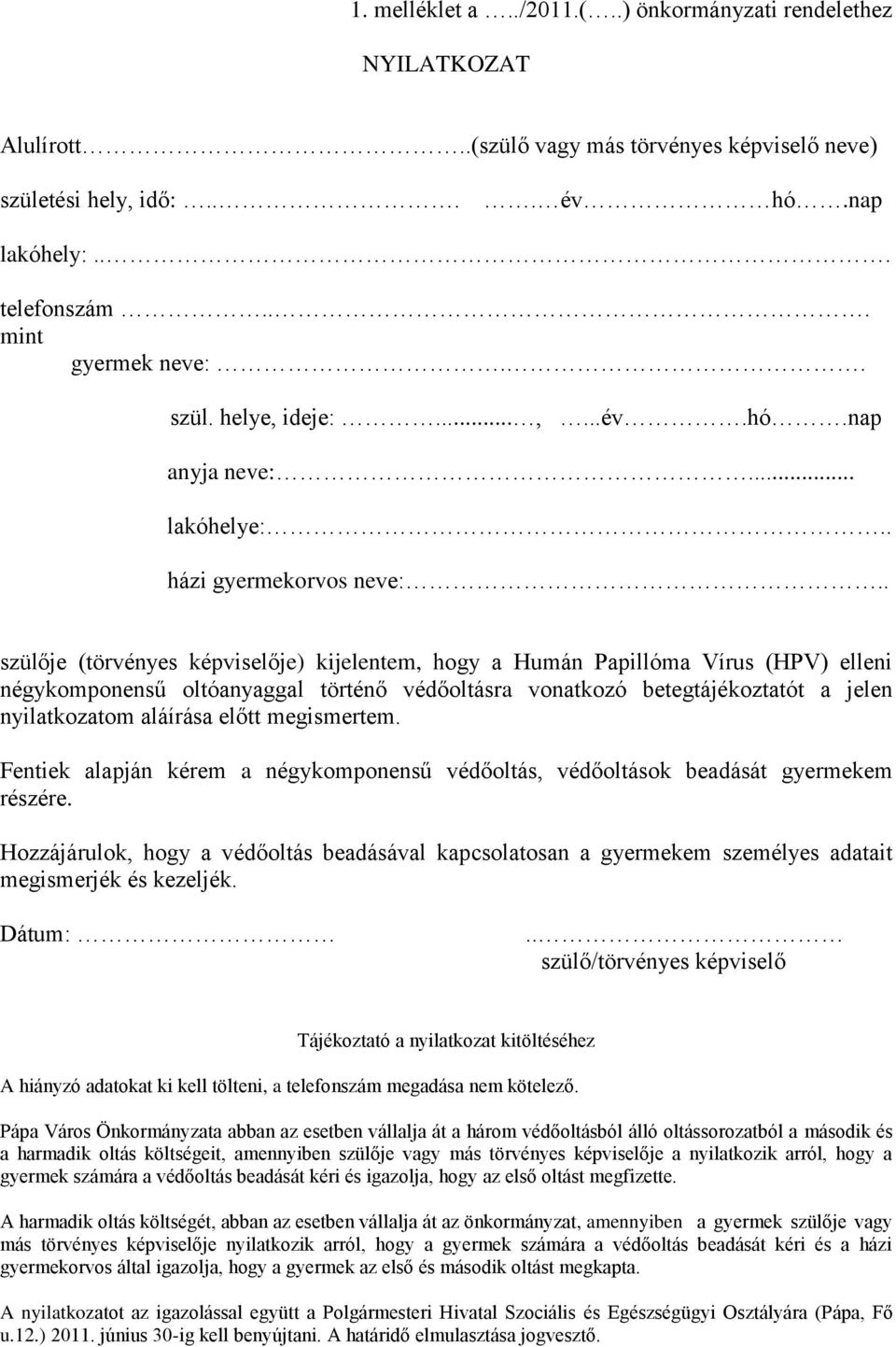 . szülője (törvényes képviselője) kijelentem, hogy a Humán Papillóma Vírus (HPV) elleni négykomponensű oltóanyaggal történő védőoltásra vonatkozó betegtájékoztatót a jelen nyilatkozatom aláírása