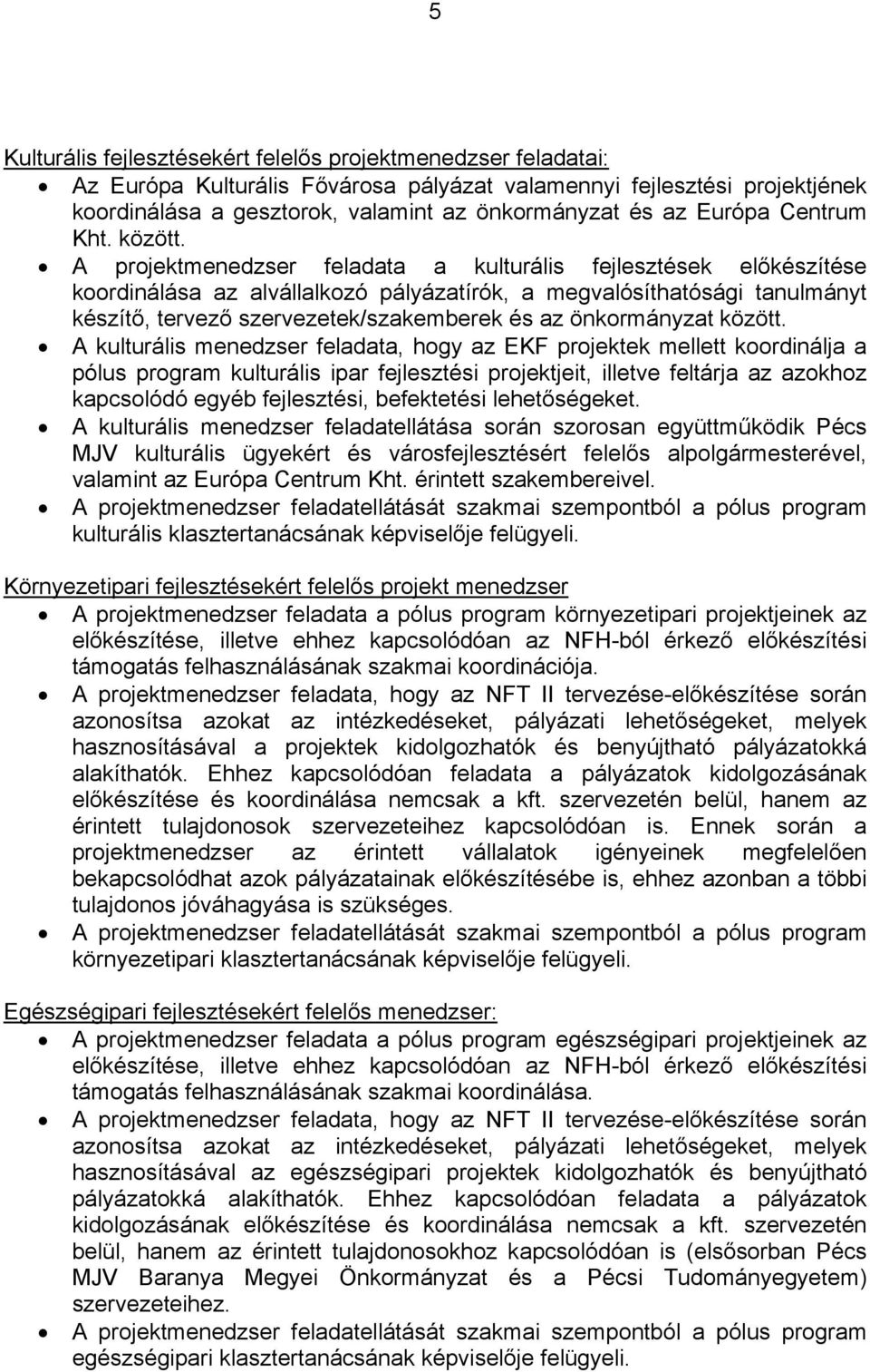 A projektmenedzser feladata a kulturális fejlesztések előkészítése koordinálása az alvállalkozó pályázatírók, a megvalósíthatósági tanulmányt készítő, tervező szervezetek/szakemberek és az