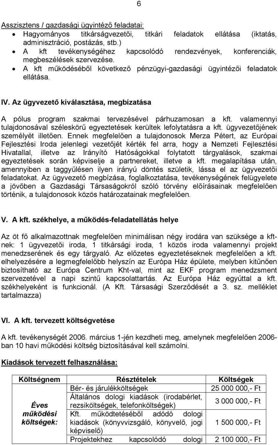 Az ügyvezető kiválasztása, megbízatása A pólus program szakmai tervezésével párhuzamosan a kft. valamennyi tulajdonosával széleskörű egyeztetések kerültek lefolytatásra a kft.