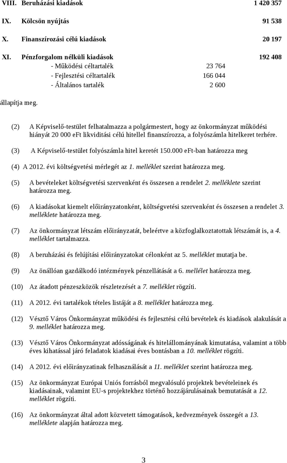 () A Képviselő-testület folyószámla hitel keretét. eft-ban határozza meg () A. évi költségvetési mérlegét az. melléklet szerint határozza meg.