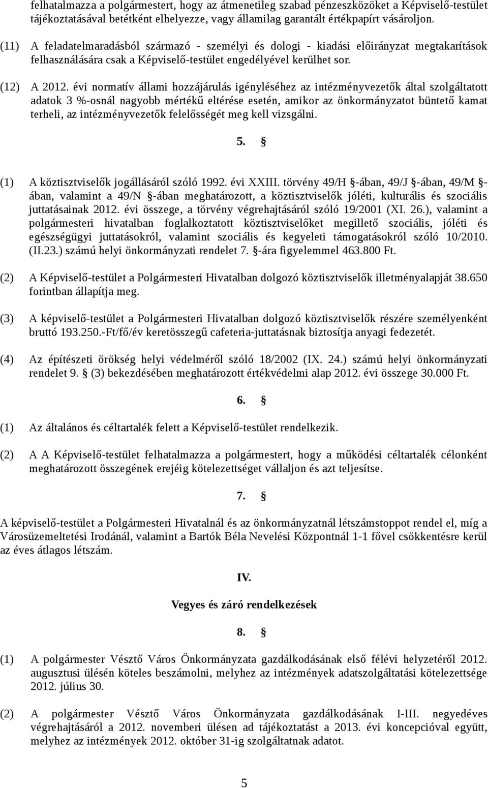 évi normatív állami hozzájárulás igényléséhez az intézményvezetők által szolgáltatott adatok %-osnál nagyobb mértékű eltérése esetén, amikor az önkormányzatot büntető kamat terheli, az