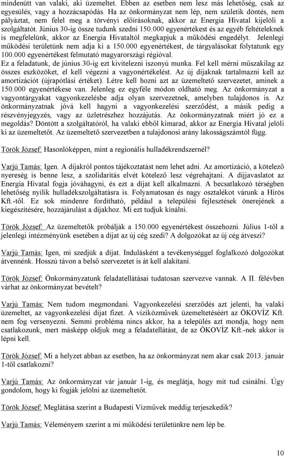 000 egyenértékest és az egyéb feltételeknek is megfelelünk, akkor az Energia Hivataltól megkapjuk a működési engedélyt. Jelenlegi működési területünk nem adja ki a 150.