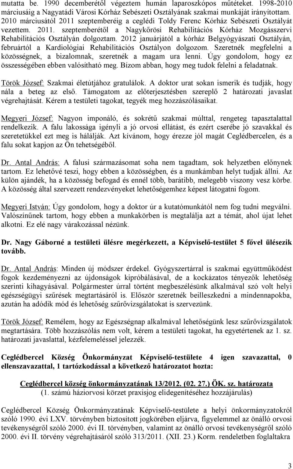 2012 januárjától a kórház Belgyógyászati Osztályán, februártól a Kardiológiai Rehabilitációs Osztályon dolgozom. Szeretnék megfelelni a közösségnek, a bizalomnak, szeretnék a magam ura lenni.