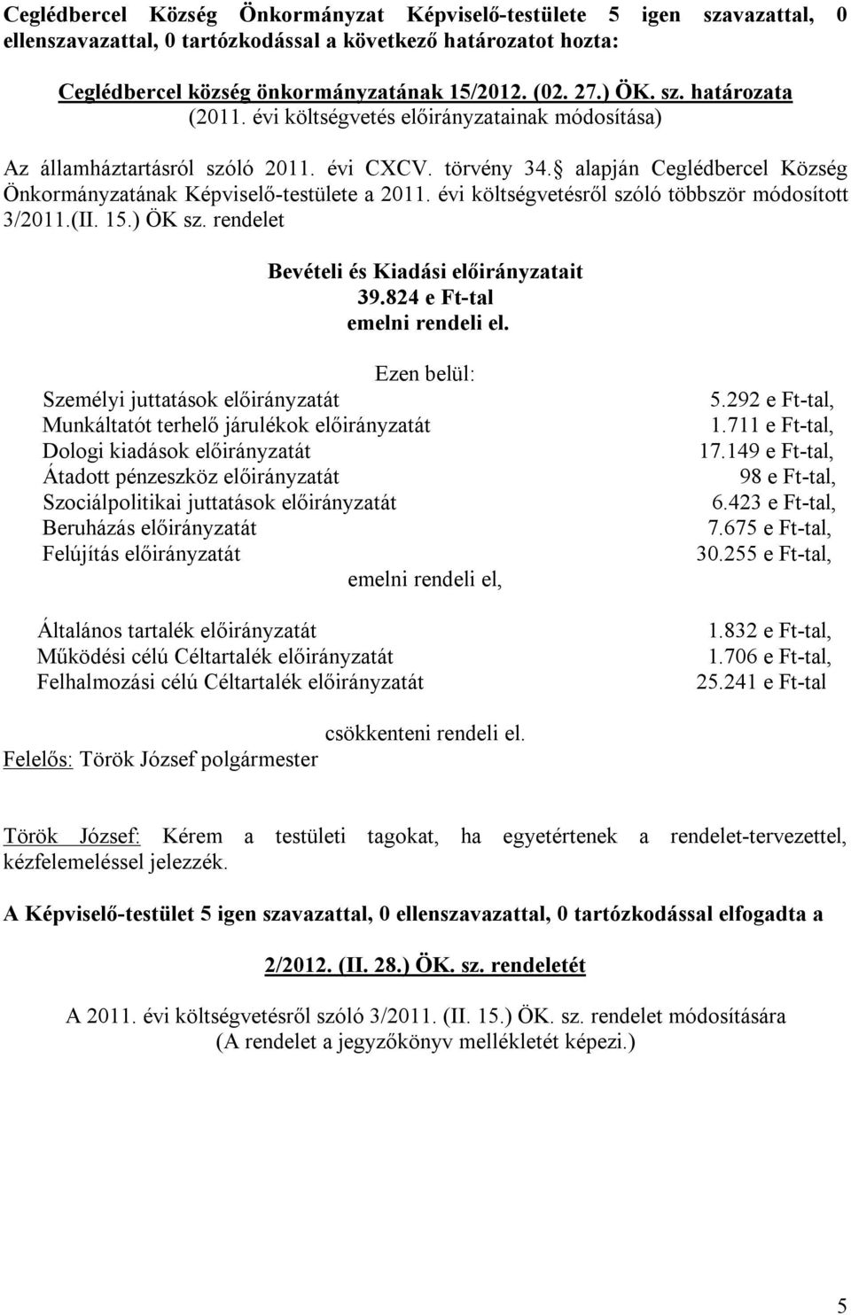 évi költségvetésről szóló többször módosított 3/2011.(II. 15.) ÖK sz. rendelet Bevételi és Kiadási előirányzatait 39.824 e Ft-tal emelni rendeli el.