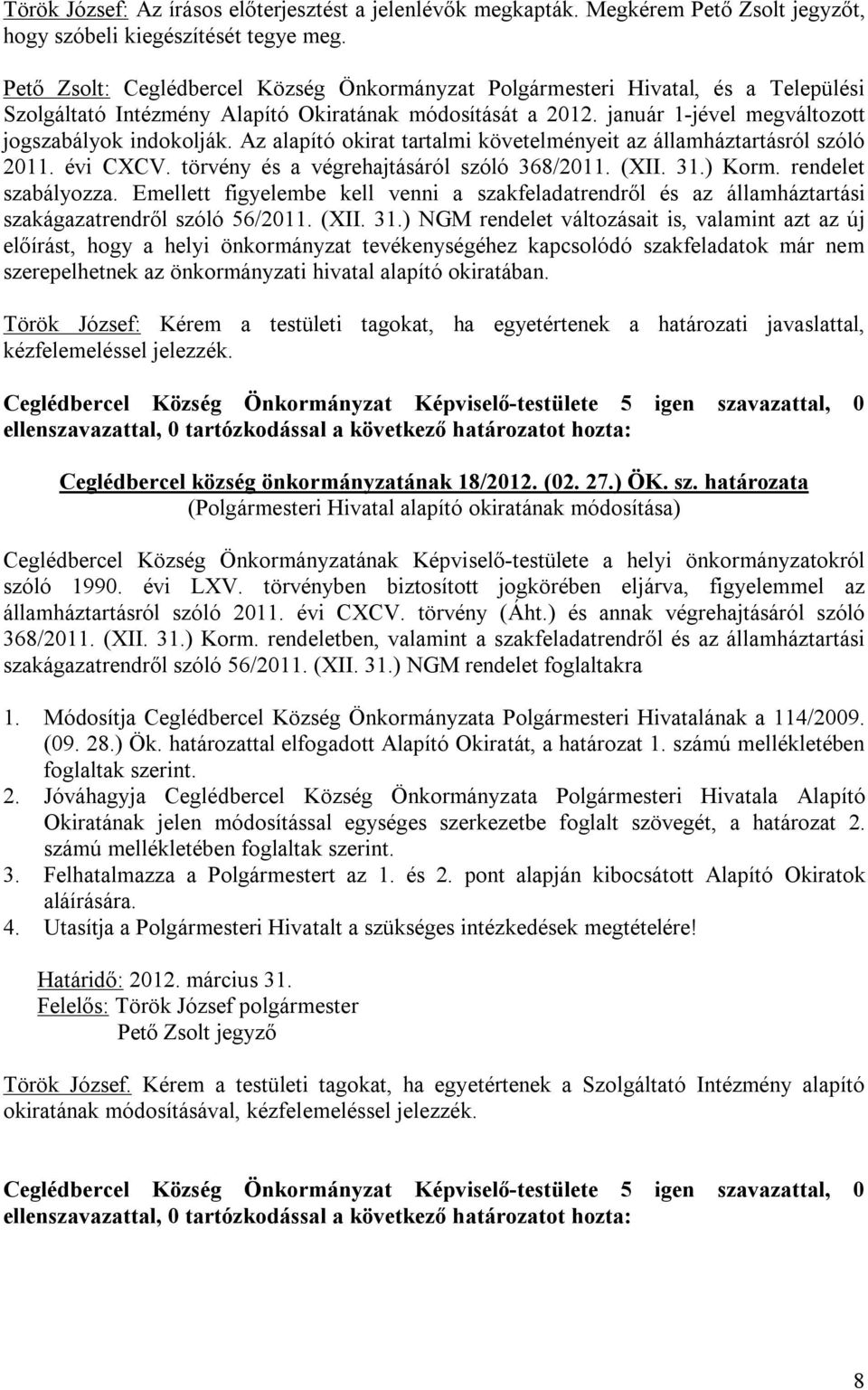 Az alapító okirat tartalmi követelményeit az államháztartásról szóló 2011. évi CXCV. törvény és a végrehajtásáról szóló 368/2011. (XII. 31.) Korm. rendelet szabályozza.