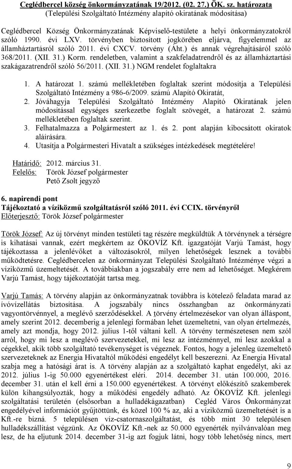 törvényben biztosított jogkörében eljárva, figyelemmel az államháztartásról szóló 2011. évi CXCV. törvény (Áht.) és annak végrehajtásáról szóló 368/2011. (XII. 31.) Korm.