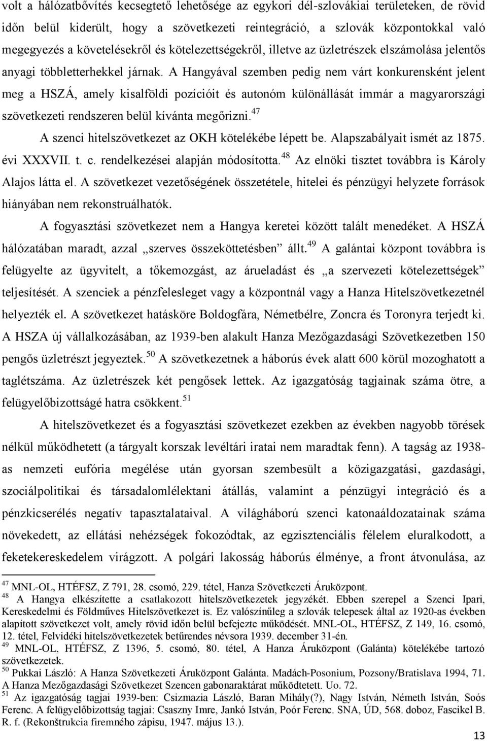 A Hangyával szemben pedig nem várt konkurensként jelent meg a HSZÁ, amely kisalföldi pozícióit és autonóm különállását immár a magyarországi szövetkezeti rendszeren belül kívánta megőrizni.