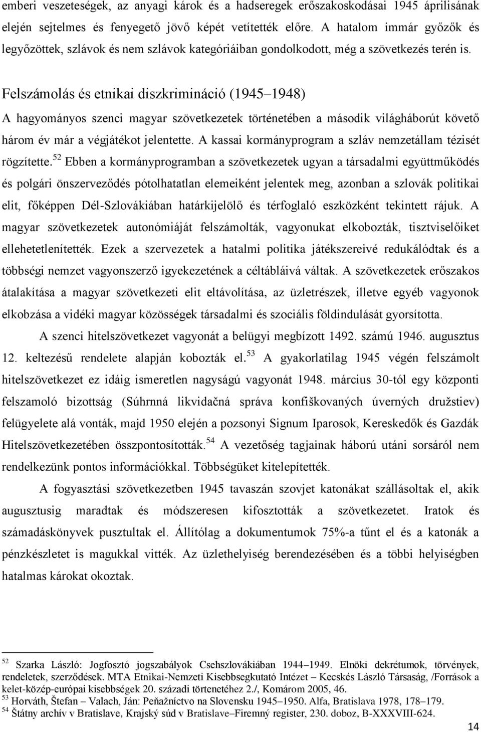 Felszámolás és etnikai diszkrimináció (1945 1948) A hagyományos szenci magyar szövetkezetek történetében a második világháborút követő három év már a végjátékot jelentette.