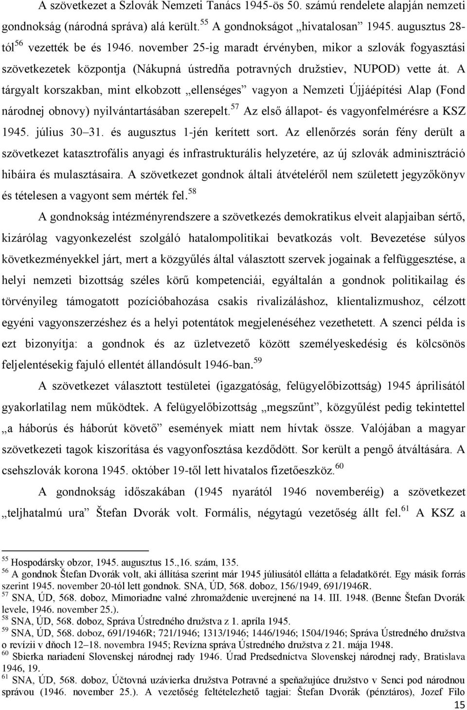 A tárgyalt korszakban, mint elkobzott ellenséges vagyon a Nemzeti Újjáépítési Alap (Fond národnej obnovy) nyilvántartásában szerepelt. 57 Az első állapot- és vagyonfelmérésre a KSZ 1945. július 30 31.