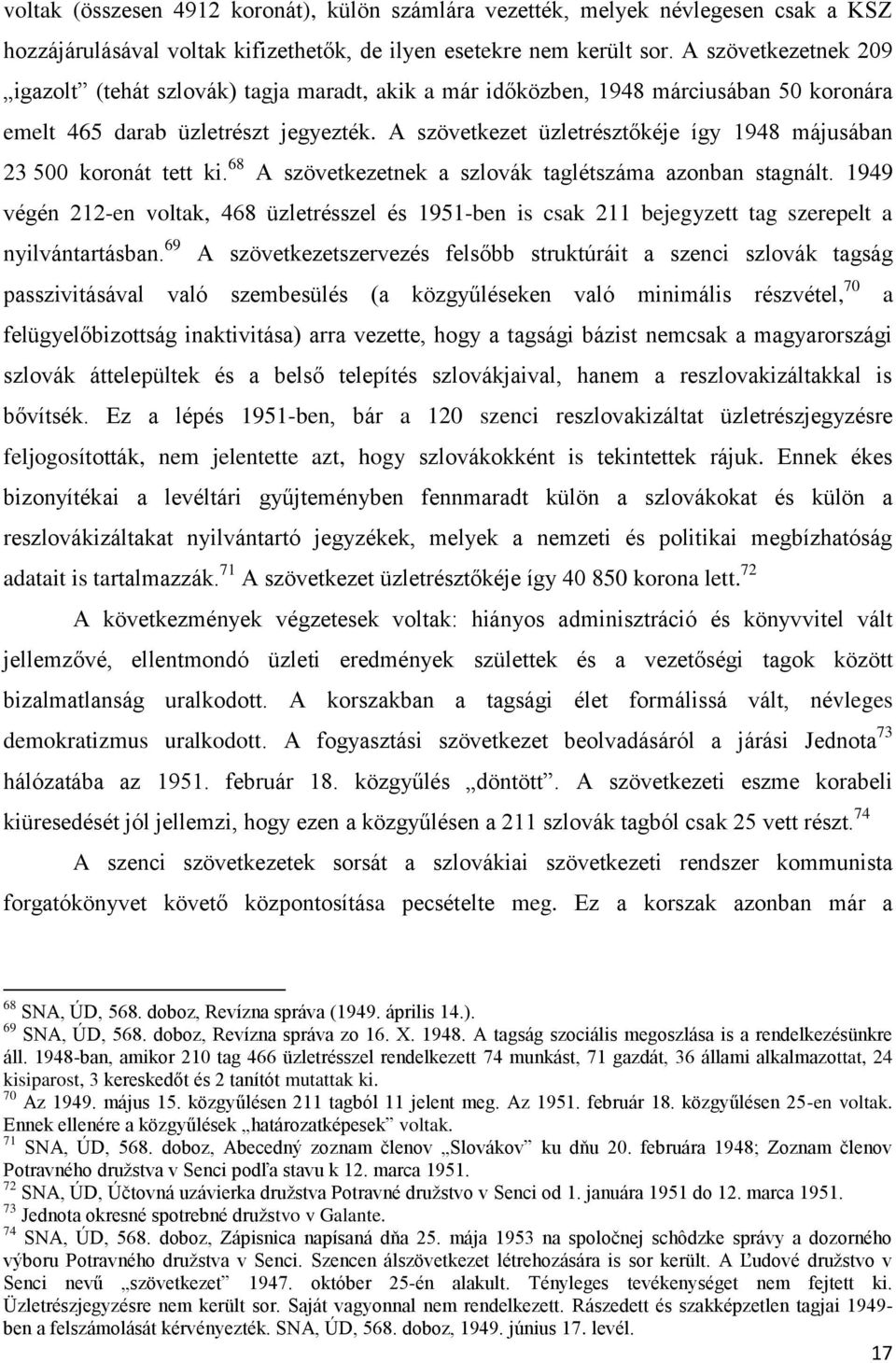 A szövetkezet üzletrésztőkéje így 1948 májusában 23 500 koronát tett ki. 68 A szövetkezetnek a szlovák taglétszáma azonban stagnált.