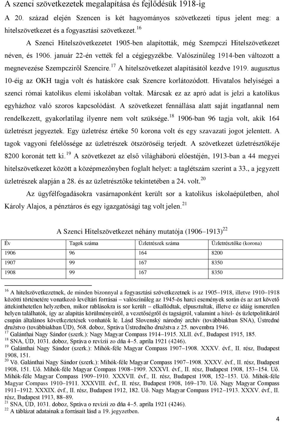 Valószínűleg 1914-ben változott a megnevezése Szempcziről Szencire. 17 A hitelszövetkezet alapításától kezdve 1919. augusztus 10-éig az OKH tagja volt és hatásköre csak Szencre korlátozódott.