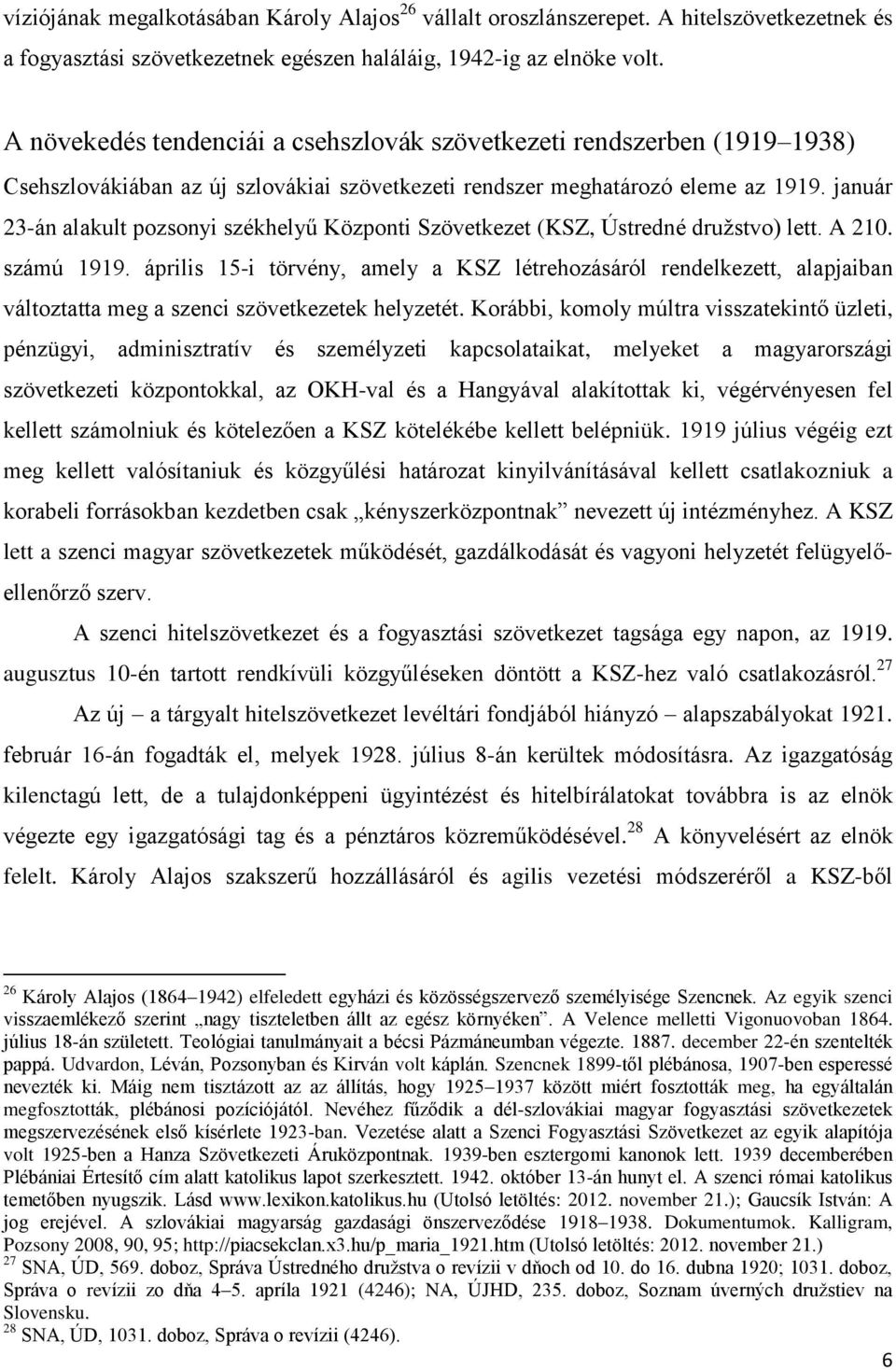 január 23-án alakult pozsonyi székhelyű Központi Szövetkezet (KSZ, Ústredné družstvo) lett. A 210. számú 1919.