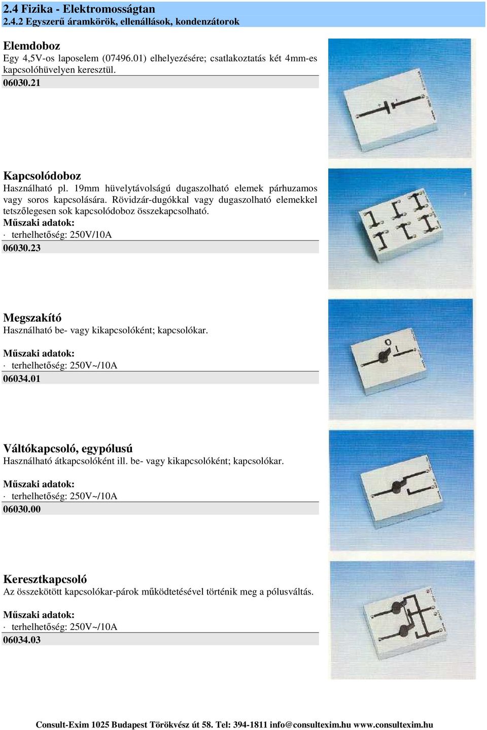 terhelhetőség: 250V/10A 06030.23 Megszakító Használható be- vagy kikapcsolóként; kapcsolókar. terhelhetőség: 250V~/10A 06034.