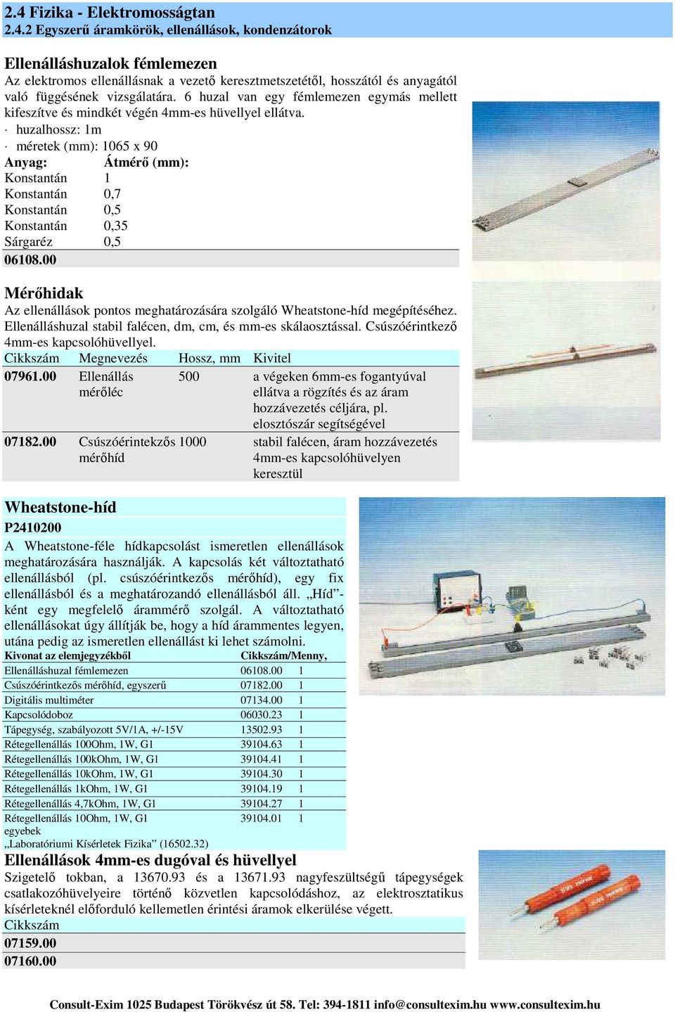 huzalhossz: 1m méretek (mm): 1065 x 90 Anyag: Átmérő (mm): Konstantán 1 Konstantán 0,7 Konstantán 0,5 Konstantán 0,35 Sárgaréz 0,5 06108.