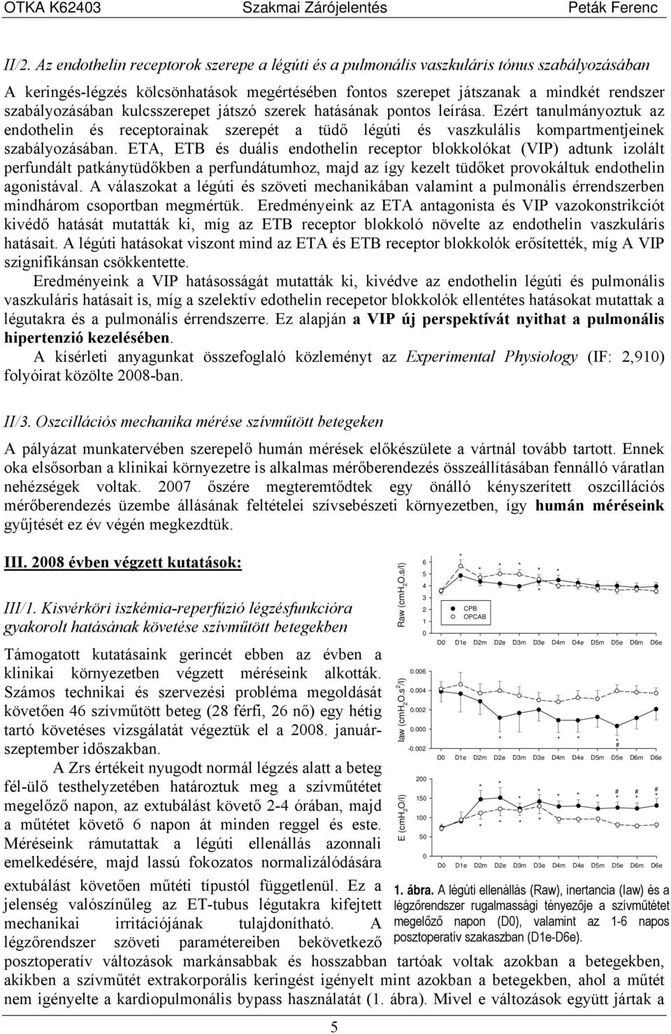 ETA, ETB és duális endothelin receptor blokkolókat (VIP) adtunk izolált perfundált patkánytüdőkben a perfundátumhoz, majd az így kezelt tüdőket provokáltuk endothelin agonistával.