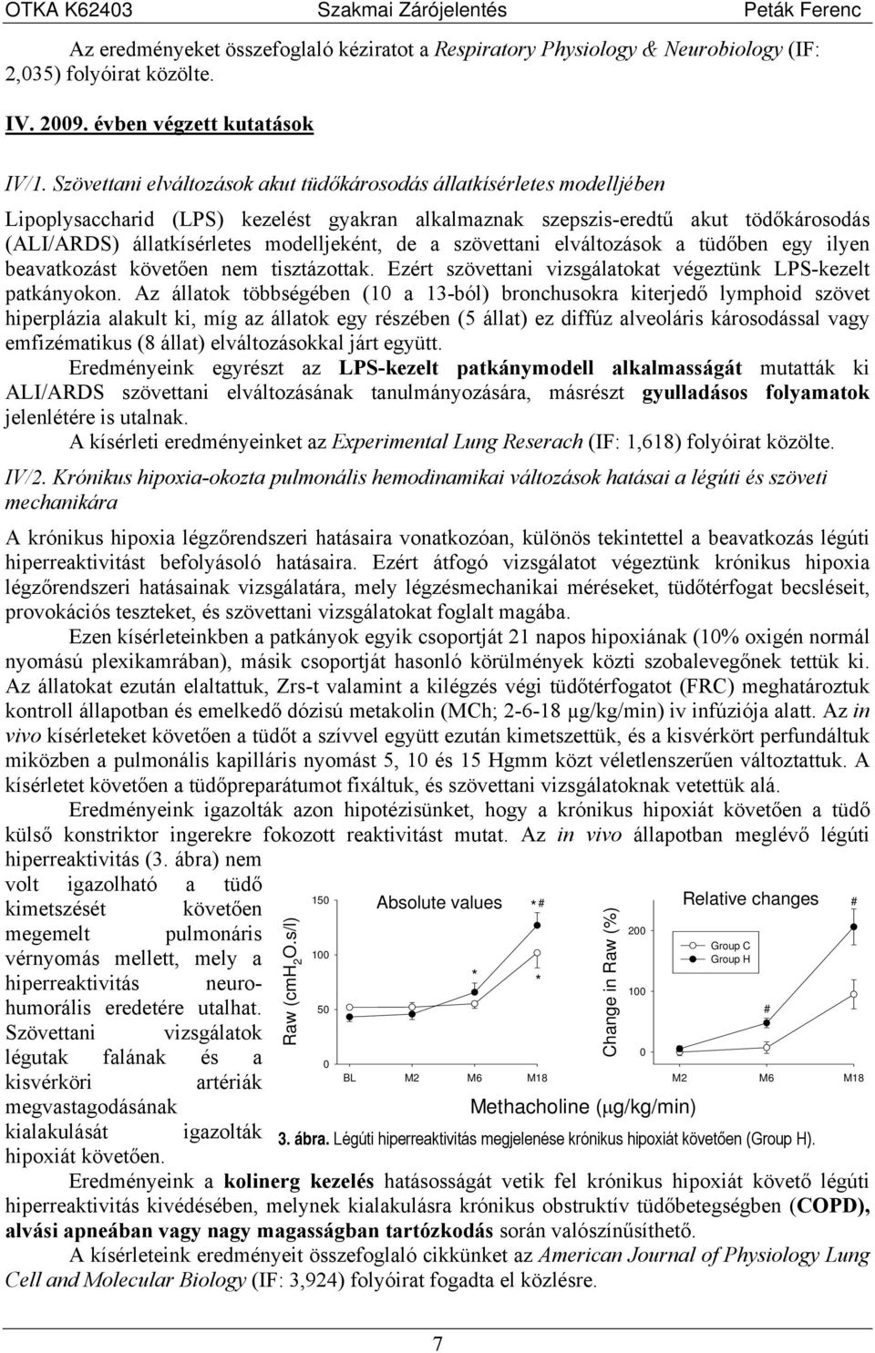 de a szövettani elváltozások a tüdőben egy ilyen beavatkozást követően nem tisztázottak. Ezért szövettani vizsgálatokat végeztünk LPS-kezelt patkányokon.