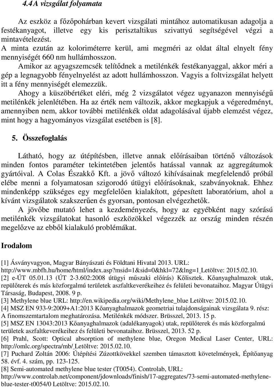 Amikor az agyagszemcsék telítődnek a metilénkék festékanyaggal, akkor méri a gép a legnagyobb fényelnyelést az adott hullámhosszon. Vagyis a foltvizsgálat helyett itt a fény mennyiségét elemezzük.