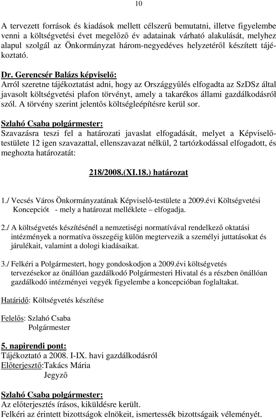 Gerencsér Balázs képviselı: Arról szeretne tájékoztatást adni, hogy az Országgyőlés elfogadta az SzDSz által javasolt költségvetési plafon törvényt, amely a takarékos állami gazdálkodásról szól.