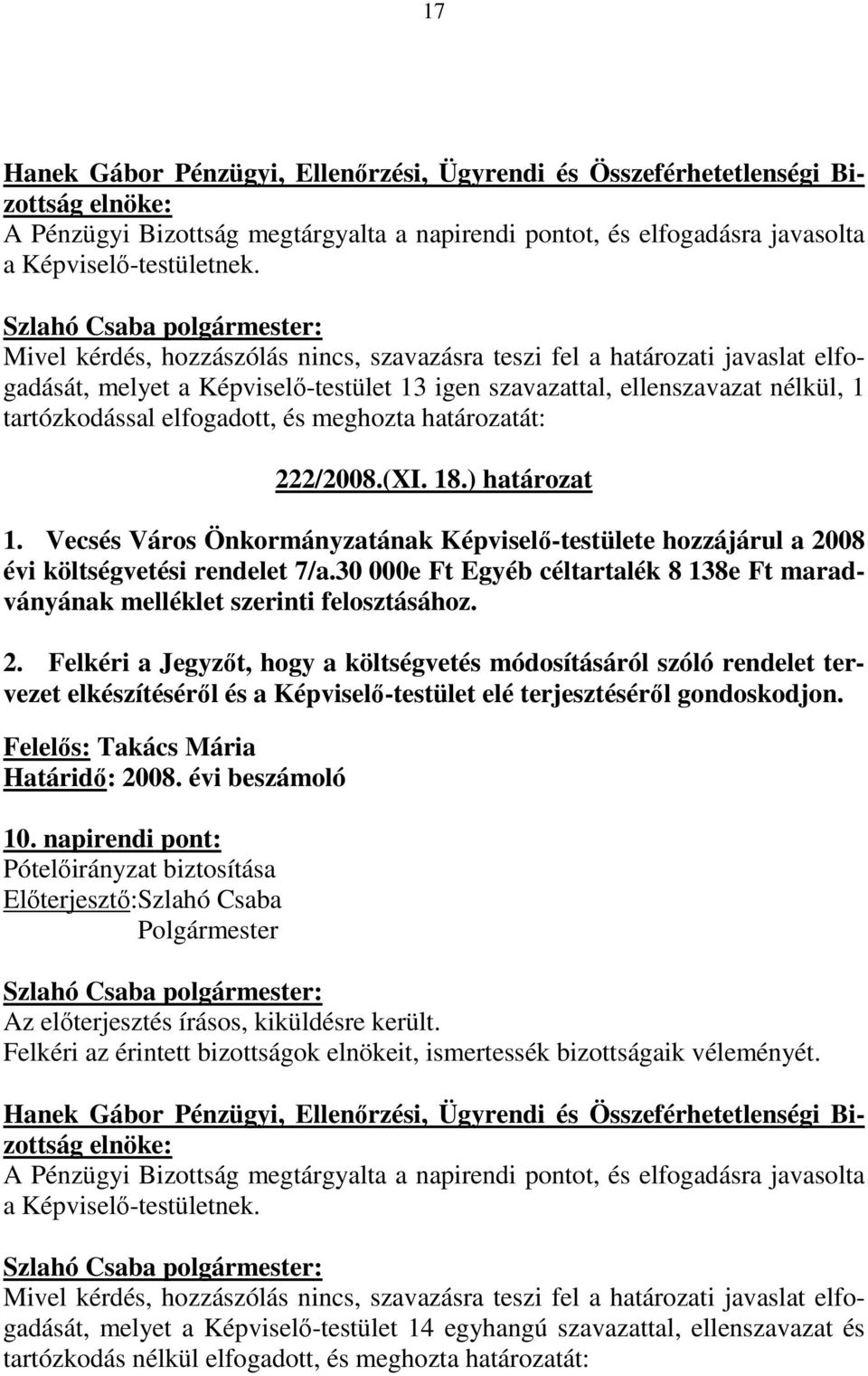 meghozta határozatát: 222/2008.(XI. 18.) határozat 1. Vecsés Város Önkormányzatának Képviselı-testülete hozzájárul a 2008 évi költségvetési rendelet 7/a.