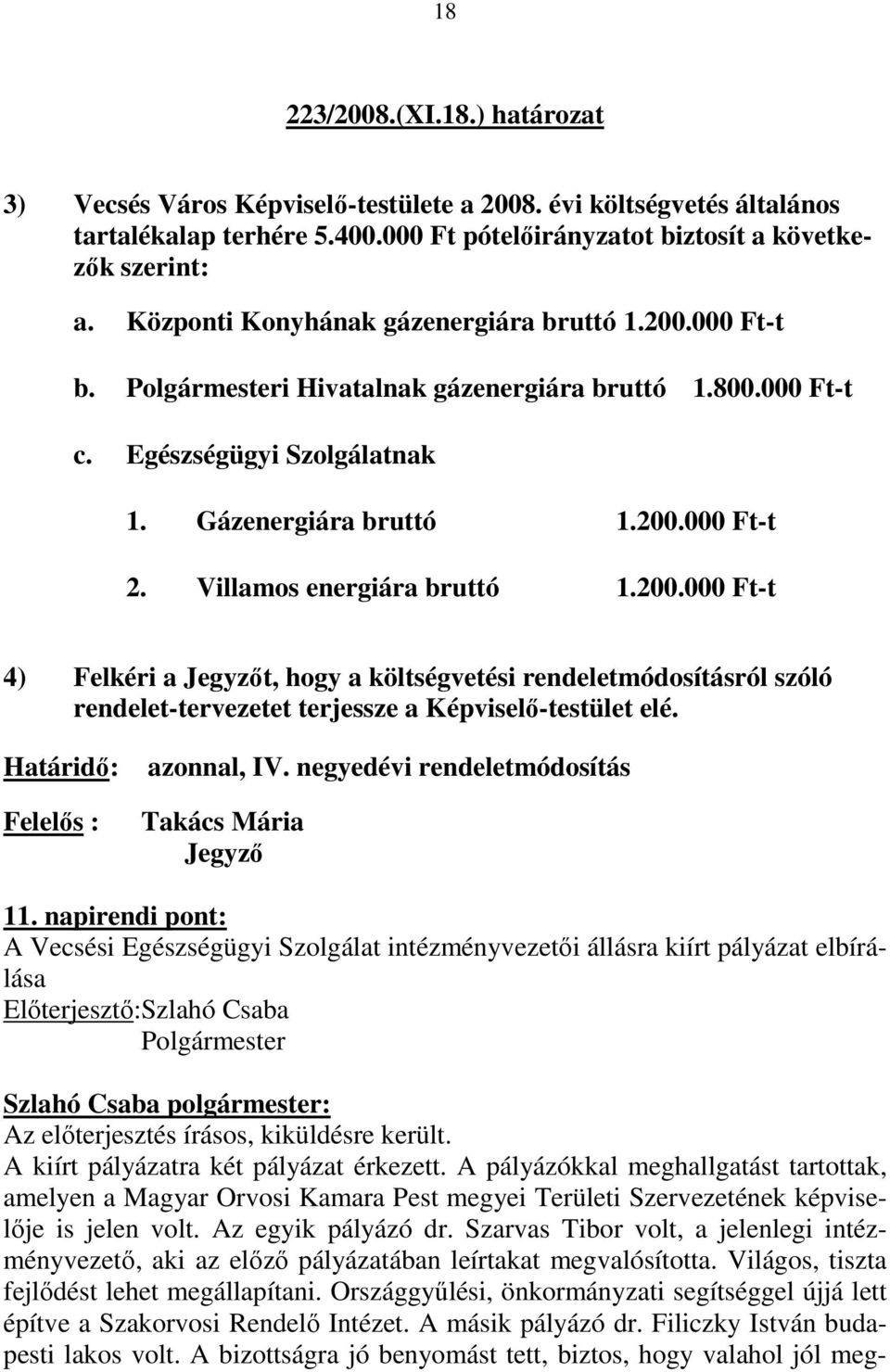 Villamos energiára bruttó 1.200.000 Ft-t 4) Felkéri a Jegyzıt, hogy a költségvetési rendeletmódosításról szóló rendelet-tervezetet terjessze a Képviselı-testület elé. Határidı: Felelıs : azonnal, IV.