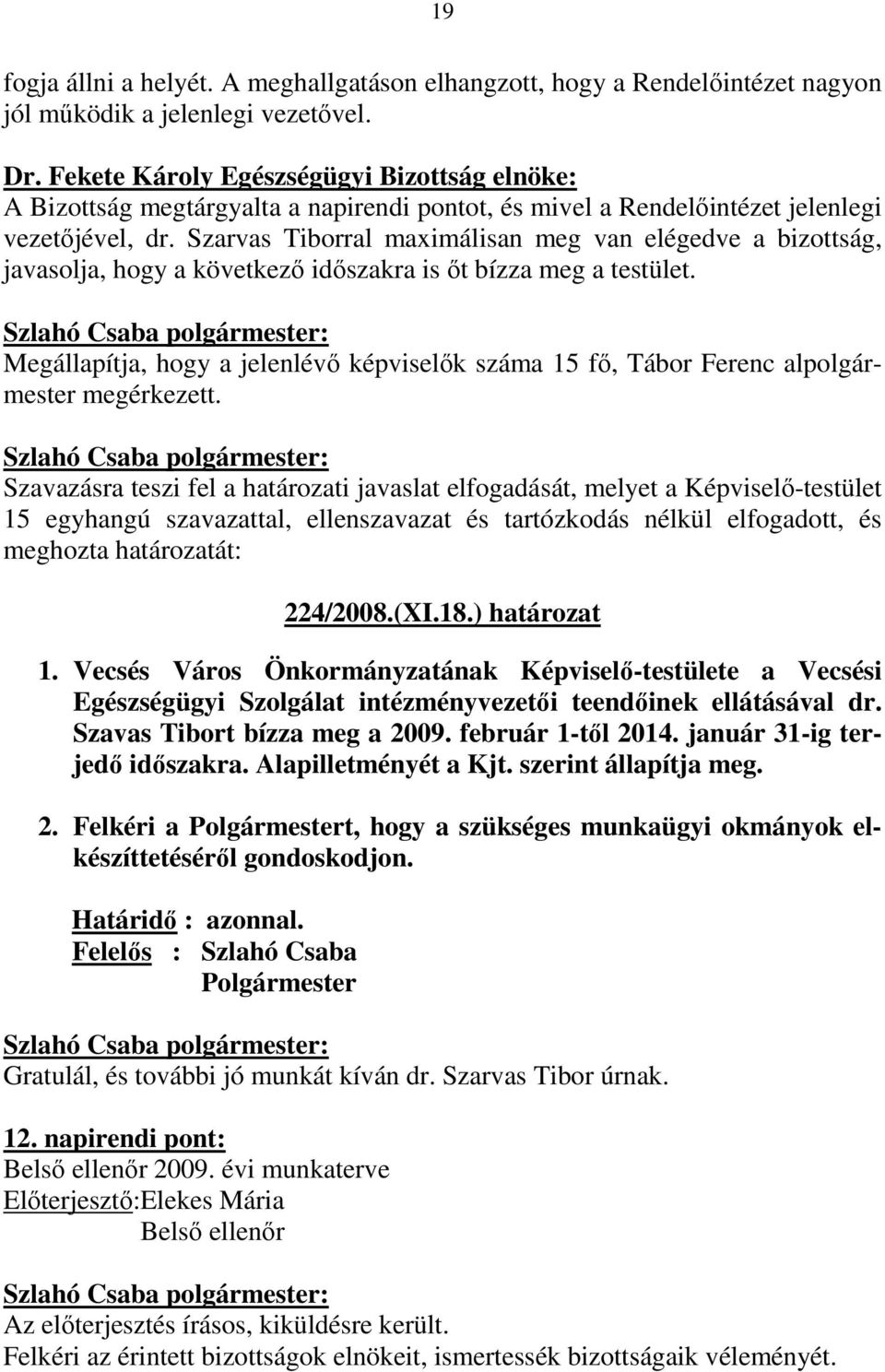 Szarvas Tiborral maximálisan meg van elégedve a bizottság, javasolja, hogy a következı idıszakra is ıt bízza meg a testület.