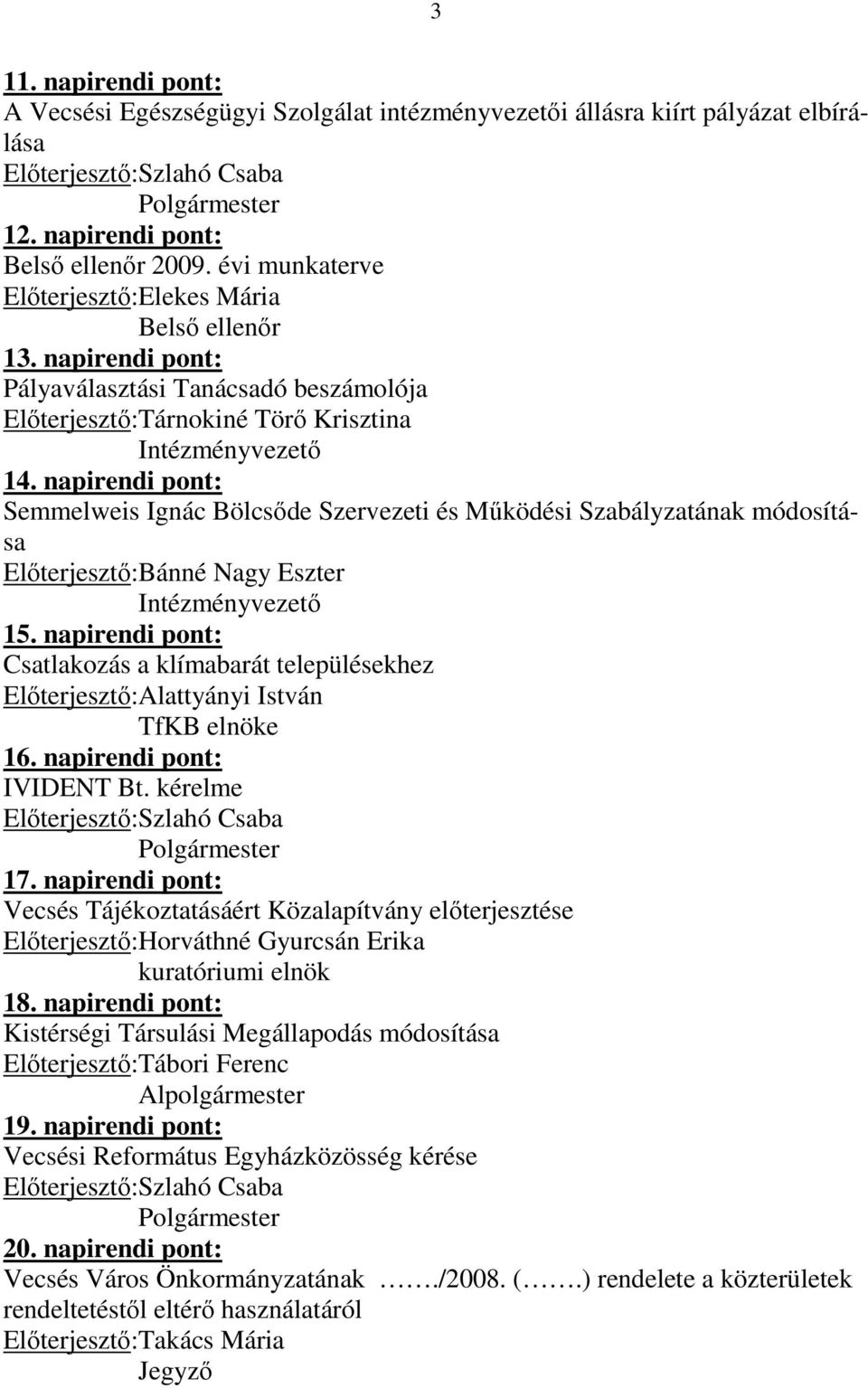 napirendi pont: Semmelweis Ignác Bölcsıde Szervezeti és Mőködési Szabályzatának módosítása Elıterjesztı:Bánné Nagy Eszter Intézményvezetı 15.