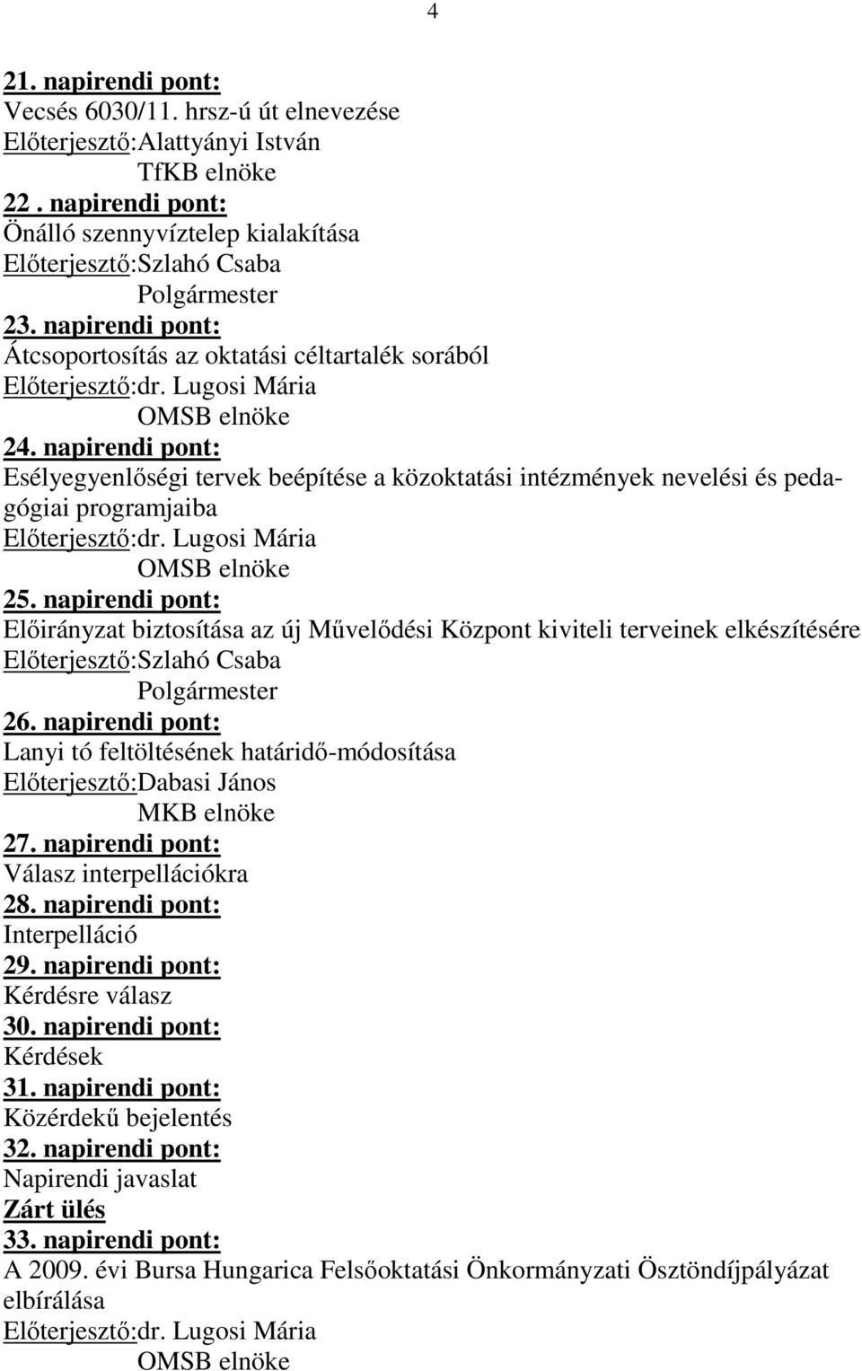 napirendi pont: Esélyegyenlıségi tervek beépítése a közoktatási intézmények nevelési és pedagógiai programjaiba Elıterjesztı:dr. Lugosi Mária OMSB elnöke 25.