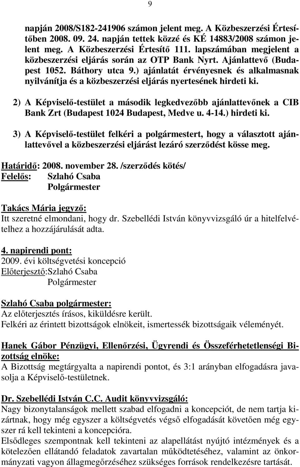 ) ajánlatát érvényesnek és alkalmasnak nyilvánítja és a közbeszerzési eljárás nyertesének hirdeti ki.