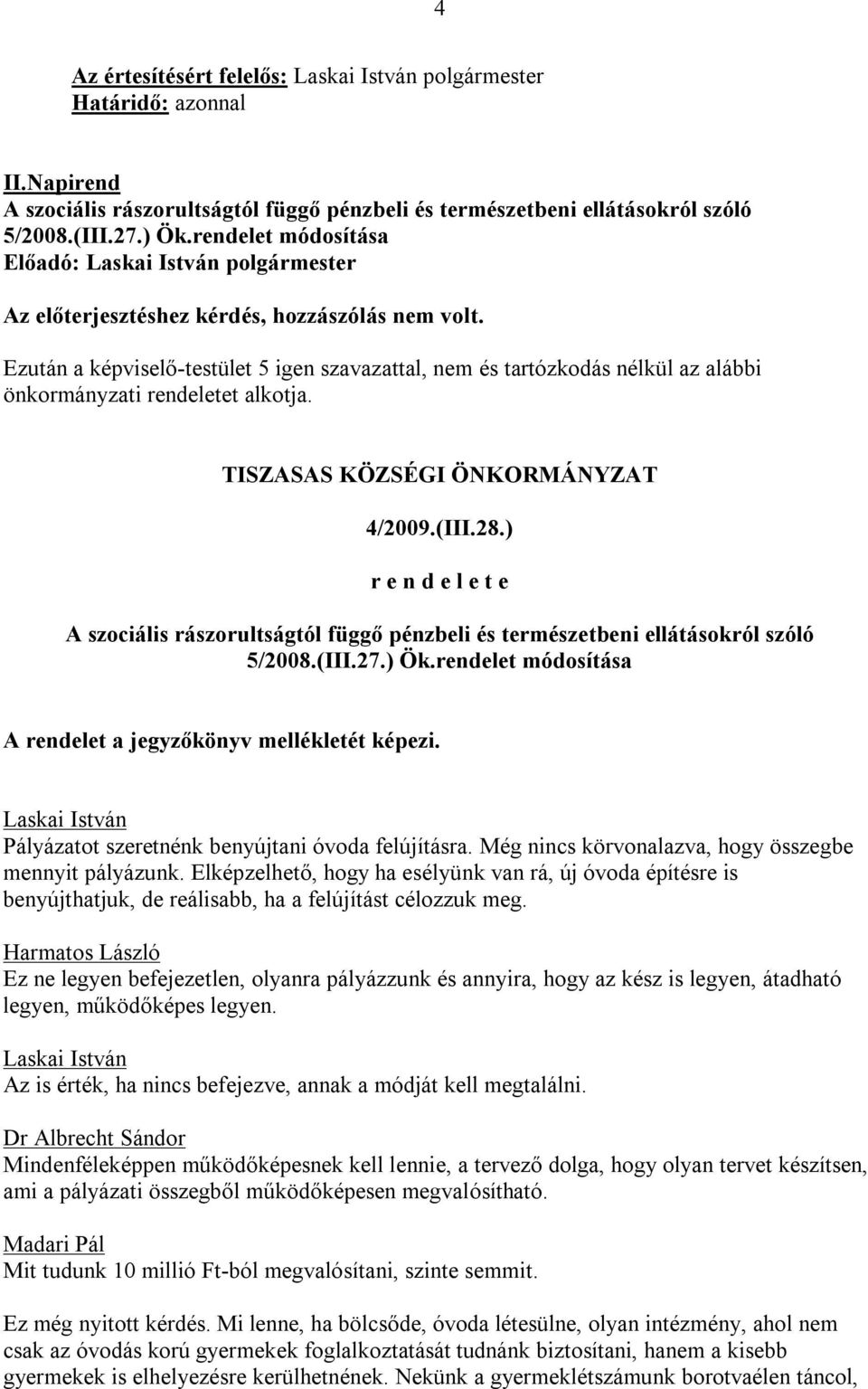 Ezután a képviselő-testület 5 igen szavazattal, nem és tartózkodás nélkül az alábbi önkormányzati rendeletet alkotja. TISZASAS KÖZSÉGI ÖNKORMÁNYZAT 4/2009.(III.28.