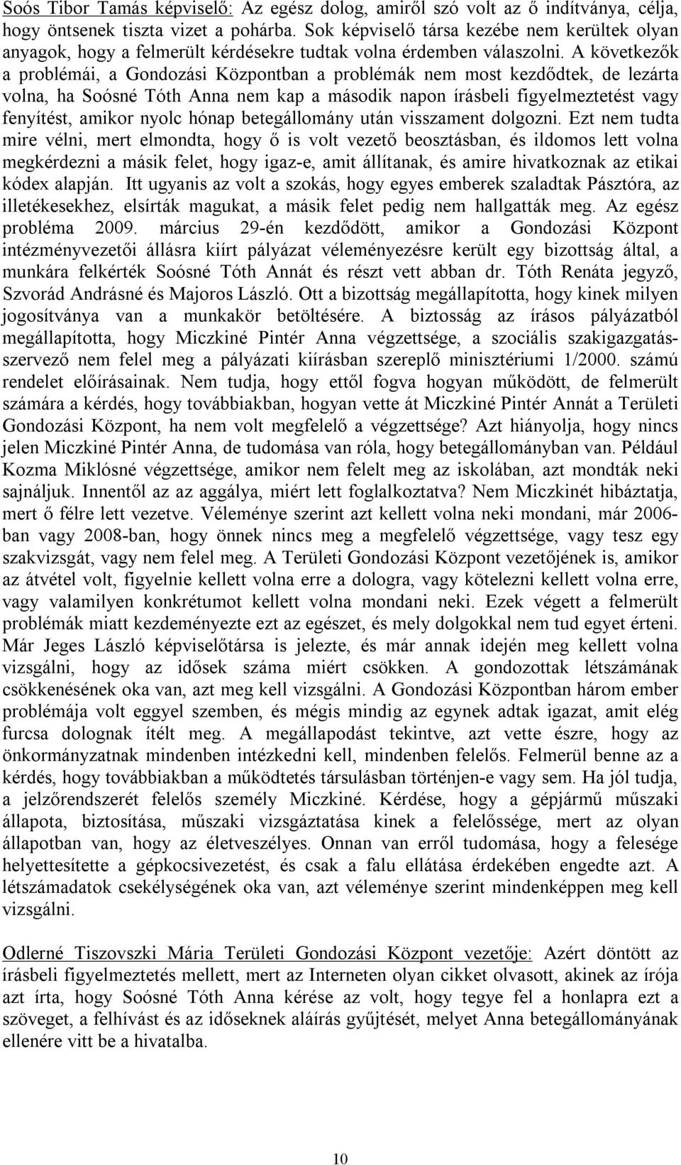 A következők a problémái, a Gondozási Központban a problémák nem most kezdődtek, de lezárta volna, ha Soósné Tóth Anna nem kap a második napon írásbeli figyelmeztetést vagy fenyítést, amikor nyolc