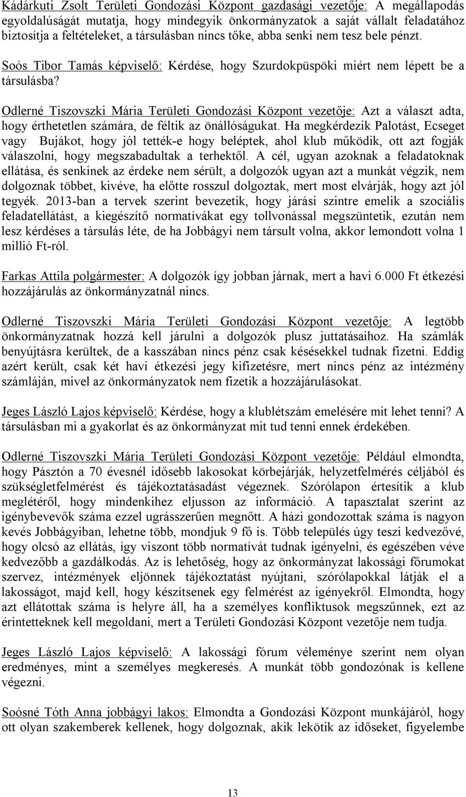 Odlerné Tiszovszki Mária Területi Gondozási Központ vezetője: Azt a választ adta, hogy érthetetlen számára, de féltik az önállóságukat.