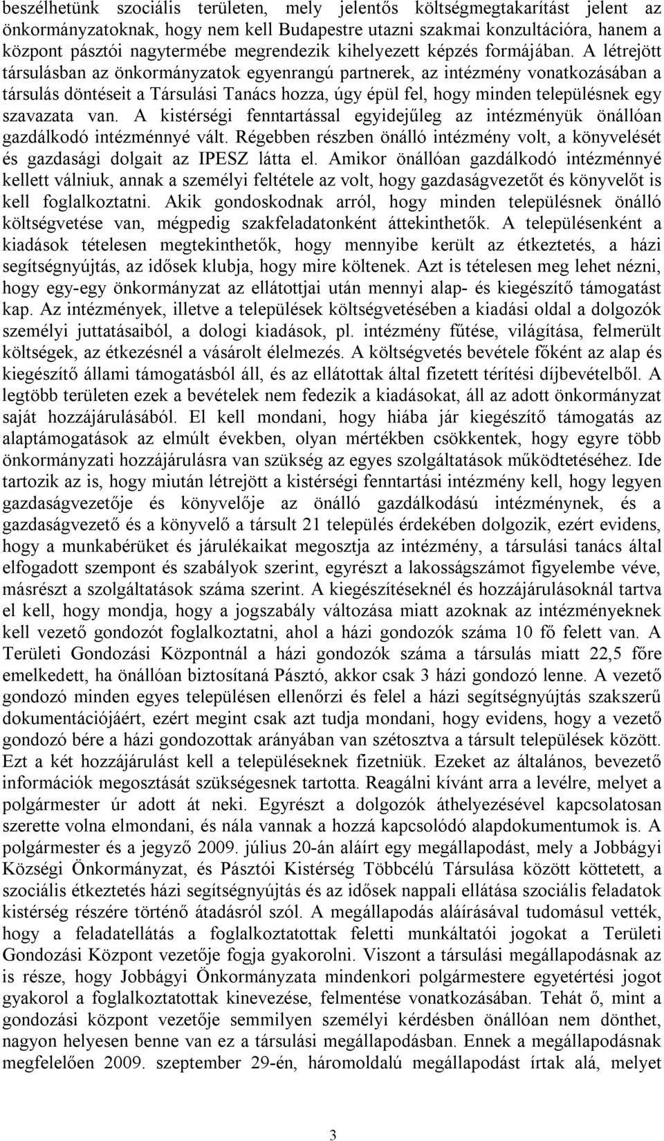 A létrejött társulásban az önkormányzatok egyenrangú partnerek, az intézmény vonatkozásában a társulás döntéseit a Társulási Tanács hozza, úgy épül fel, hogy minden településnek egy szavazata van.