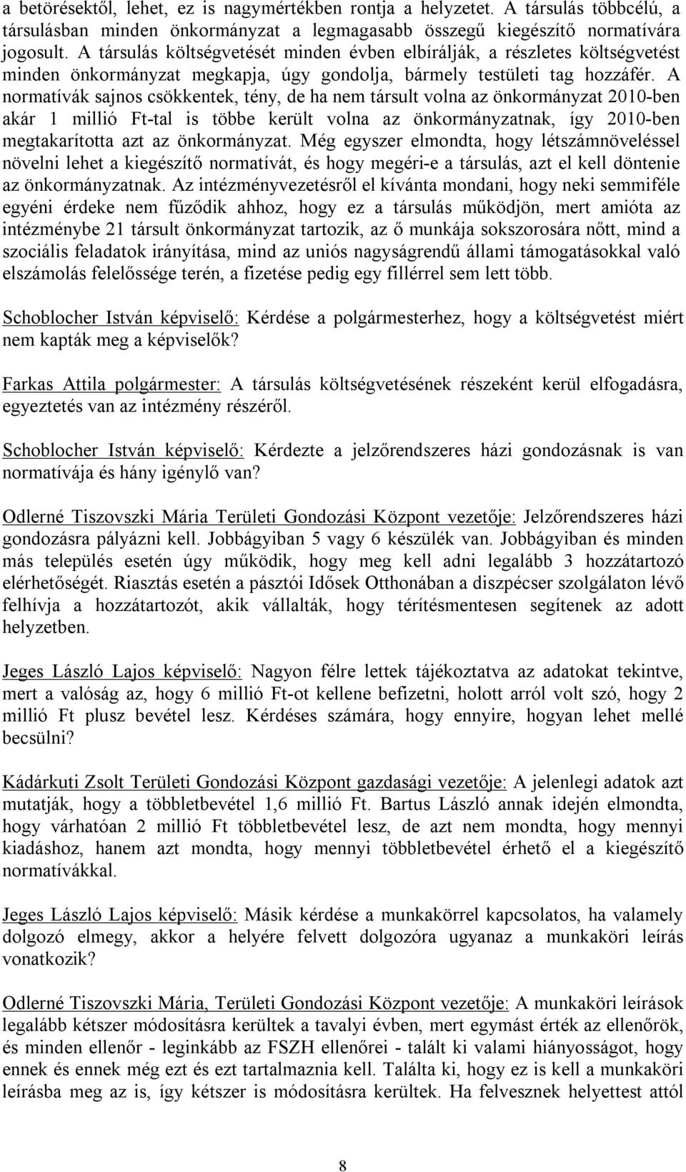 A normatívák sajnos csökkentek, tény, de ha nem társult volna az önkormányzat 2010-ben akár 1 millió Ft-tal is többe került volna az önkormányzatnak, így 2010-ben megtakarította azt az önkormányzat.